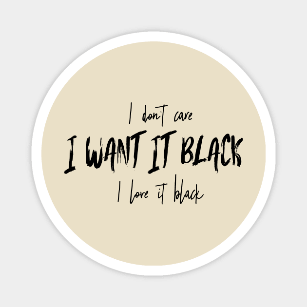 I don't care, i want it black, i love it black Magnet by aboss